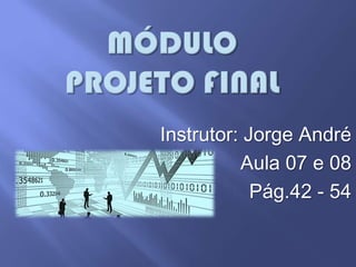 Instrutor: Jorge André
Aula 07 e 08
Pág.42 - 54

 