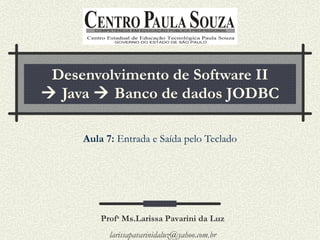 Desenvolvimento de Software II   Java    Banco de dados JODBC Aula 7:  Entrada e Saída pelo Teclado Prof a  Ms.Larissa Pavarini da Luz [email_address] 