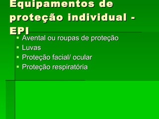 Equipamentos de proteção individual - EPI Avental ou roupas de proteção Luvas Proteção facial/ ocular Proteção respiratória 