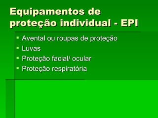 Equipamentos de
proteção individual - EPI
    Avental ou roupas de proteção
    Luvas
    Proteção facial/ ocular
    Proteção respiratória
 