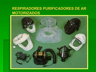 RESPIRADORES PURIFICADORES DE AR
MOTORIZADOS
 