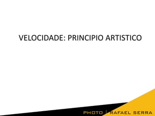 VELOCIDADE: PRINCIPIO ARTISTICO

 