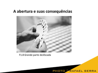 A abertura e suas consequências

F1.8 Grande parte desfocada

 