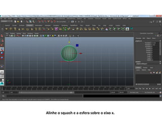 Alinhe o squash e a esfera sobre o eixo x.
 