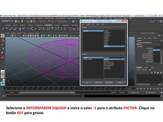 Selecione o DEFORMADOR SQUASH e insira o valor -1 para o atributo FACTOR. Clique no
botão KEY para gravar.
 