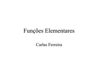 Funções Elementares
Carlas Ferreira

 