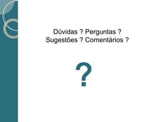 ?
Dúvidas ? Perguntas ?
Sugestões ? Comentários ?
 