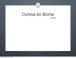 Coreia do Norte

2013

terça-feira, 22 de outubro de 13

 