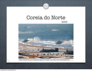 Coreia do Norte

2013

terça-feira, 22 de outubro de 13

 