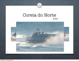 Coreia do Norte

2013

terça-feira, 22 de outubro de 13

 