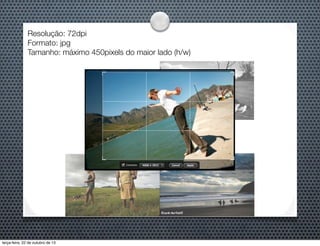 Resolução: 72dpi
Formato: jpg
Tamanho: máximo 450pixels do maior lado (h/w)

terça-feira, 22 de outubro de 13

 