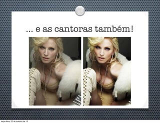 ... e as cantoras também!

terça-feira, 22 de outubro de 13

 