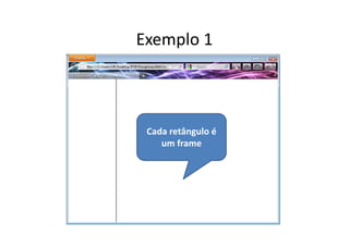 Exemplo 1



 Cada retângulo é
    um frame
 