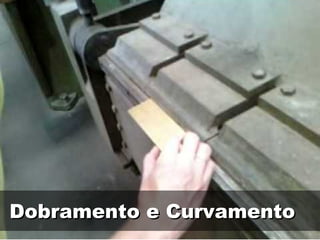 Dobramento e Curvamento
 