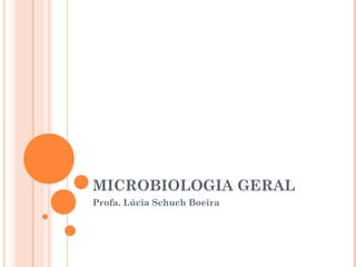 MICROBIOLOGIA GERAL
Profa. Lúcia Schuch Boeira
 