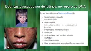 Doenças causadas por deficiência no reparo do DNADoenças causadas por deficiência no reparo do DNA
 