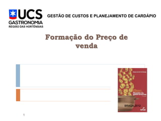 Formação do Preço de
venda
1
BRAGA,2012
GESTÃO DE CUSTOS E PLANEJAMENTO DE CARDÁPIO
 