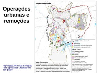 http://gesp.fflch.usp.br/mapas
-das-operacoes-urbanas-em-
sao-paulo
Operações
urbanas e
remoções
 
