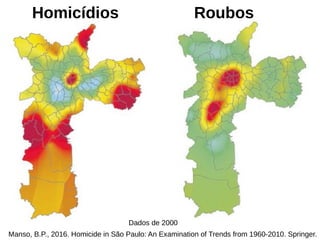 Homicídios
Manso, B.P., 2016. Homicide in São Paulo: An Examination of Trends from 1960-2010. Springer.
Roubos
Dados de 2000
 