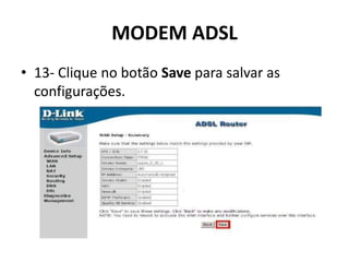 MODEM ADSL
• 13- Clique no botão Save para salvar as
configurações.
 