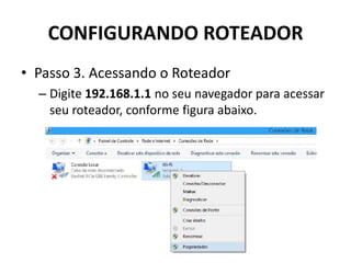 CONFIGURANDO ROTEADOR
• Passo 3. Acessando o Roteador
– Digite 192.168.1.1 no seu navegador para acessar
seu roteador, conforme figura abaixo.
 