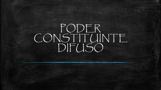PODER
CONSTITUINTE
DIFUSO
 
