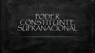 PODER
CONSTITUINTE
SUPRANACIONAL
 