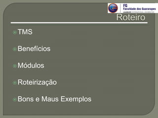 TMS
Benefícios
Módulos
Roteirização
Bons e Maus Exemplos
 