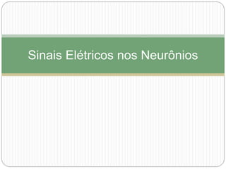 Sinais Elétricos nos Neurônios
 