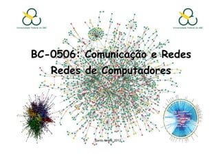 BC-0506: Comunicação e Redes
   Redes de Computadores




           Santo André, 2012
 