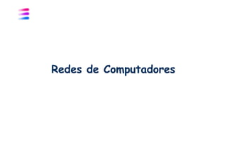Redes de Computadores
 
