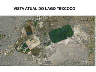 VISTA ATUAL DO LAGO TEXCOCO
 