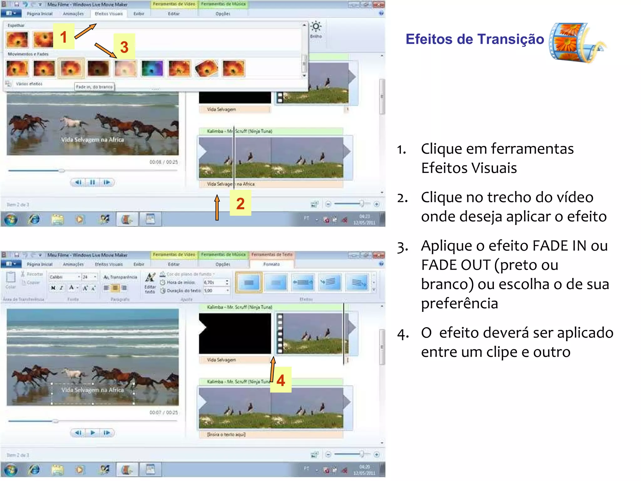 Efeitos de Transição Clique em ferramentas Efeitos Visuais Clique no trecho do vídeo onde deseja aplicar o efeito Aplique o efeito FADE IN ou FADE OUT (preto ou branco) ou escolha o de sua preferência O  efeito deverá ser aplicado entre um clipe e outro 1 2 3 4 