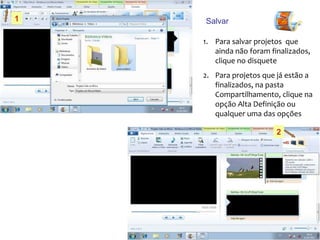 Salvar  Para salvar projetos  que ainda não foram finalizados, clique no disquete Para projetos que já estão a finalizados, na pasta Compartilhamento, clique na opção Alta Definição ou qualquer uma das opções  1 2 