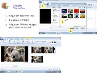 Criação  Filme com fotos Clique em adicionar foto Escolha a(s) foto(s)  Clique em Abrir e a imagem estará no Storyboard 1 2 3 