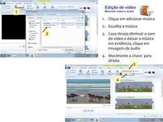 Edição de vídeo  Mixando vídeo e áudio Clique em adicionar música Escolha a música  Caso deseja diminuir o som do vídeo e deixar a música em evidência, clique em mixagem de áudio  Movimente a chave  para direita  1 2 3 4 