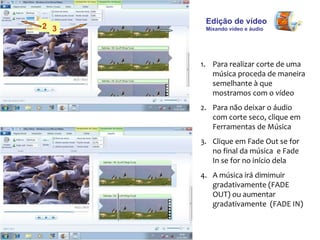 Edição de vídeo  Mixando vídeo e áudio <ul><li>Para realizar corte de uma música proceda de maneira semelhante à que  most...