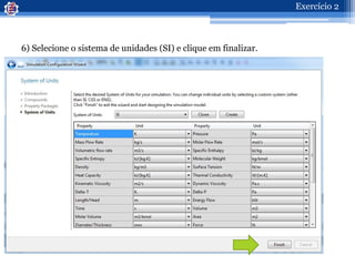 6) Selecione o sistema de unidades (SI) e clique em finalizar.
Exercício 2
 