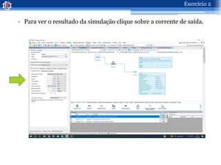• Para ver o resultado da simulação clique sobre a corrente de saída.
Exercício 2
 