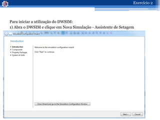 Para iniciar a utilização do DWSIM:
1) Abra o DWSIM e clique em Nova Simulação - Assistente de Setagem
Exercício 2
 