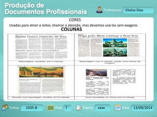 Turma: 2503-B Aula: 10 Pág: 10 a 17 Data: 18-jan-12 
2505-B 7 xxxx 13/09/2014 
Instrutor: Ricardo Paladini Matos 
Elielso Dias 
CORES 
Usadas para atrair o leitor, chamar a atenção, mas devemos usá-las sem exagero. 
COLUNAS 
 