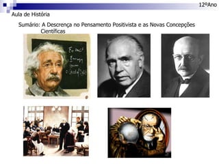 Aula de História 12ºAno Sumário: A Descrença no Pensamento Positivista e as Novas Concepções  Científicas 