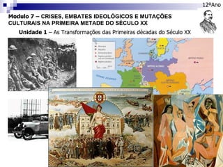 Modulo 7 –  CRISES, EMBATES IDEOLÓGICOS E MUTAÇÕES CULTURAIS NA PRIMEIRA METADE DO SÉCULO XX 12ºAno Unidade 1  – As Transformações das Primeiras décadas do Século XX 