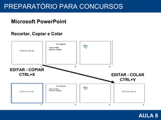 PROAB 2010 AULA 8 PREPARATÓRIO PARA CONCURSOS Microsoft PowerPoint Recortar, Copiar e Colar EDITAR - COPIAR CTRL+X EDITAR - COLAR CTRL+V 