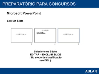 PROAB 2010 AULA 8 PREPARATÓRIO PARA CONCURSOS Microsoft PowerPoint Excluir Slide Selecione os Slides EDITAR – EXCLUIR SLIDE ( No modo de classificação use DEL )  