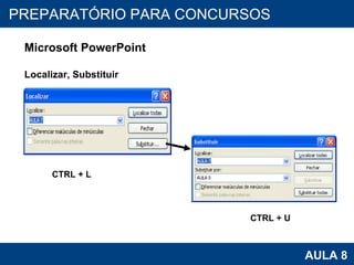 PROAB 2010 AULA 8 PREPARATÓRIO PARA CONCURSOS Microsoft PowerPoint Localizar, Substituir CTRL + L CTRL + U 