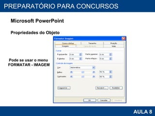 PROAB 2010 AULA 8 PREPARATÓRIO PARA CONCURSOS Microsoft PowerPoint Propriedades do Objeto Pode se usar o menu  FORMATAR - IMAGEM 
