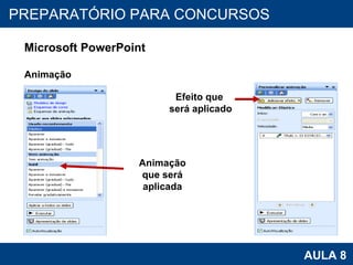 PROAB 2010 AULA 8 PREPARATÓRIO PARA CONCURSOS Microsoft PowerPoint Animação Animação que será aplicada Efeito que  será aplicado 