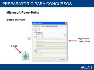 PROAB 2010 AULA 8 PREPARATÓRIO PARA CONCURSOS Microsoft PowerPoint Botão de Ação Botão Ação a ser  executada 