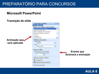 PROAB 2010 AULA 8 PREPARATÓRIO PARA CONCURSOS Microsoft PowerPoint Transição de slide Animação que será aplicada Evento que  Acionará a animação 